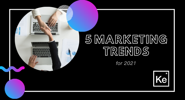 5 Marketing Trends for 2021