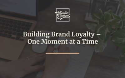 Building Brand Loyalty &ndash; One Moment at a Time