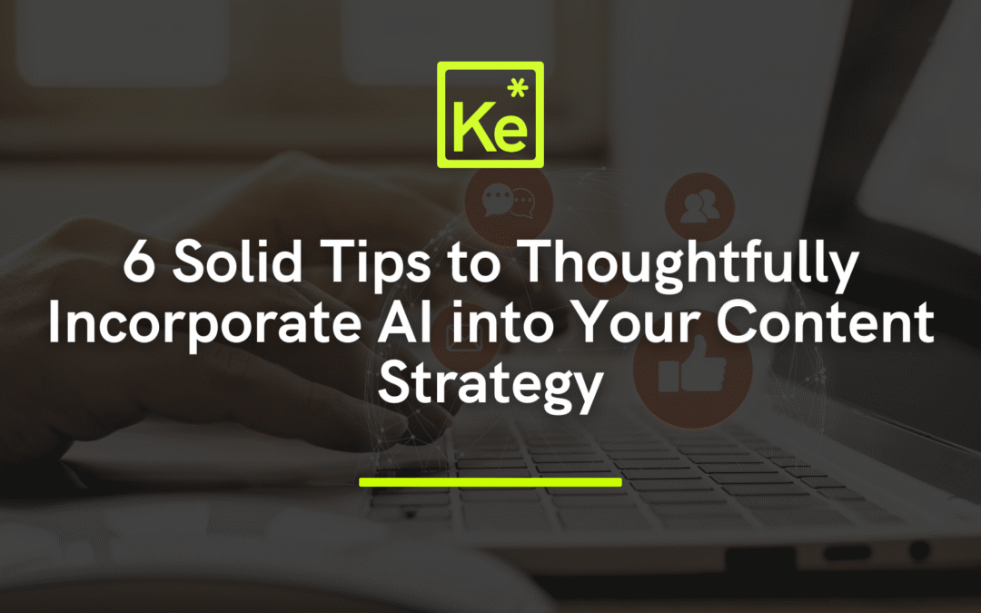 6 Solid Tips to Thoughtfully Incorporate AI into Your Content Strategy