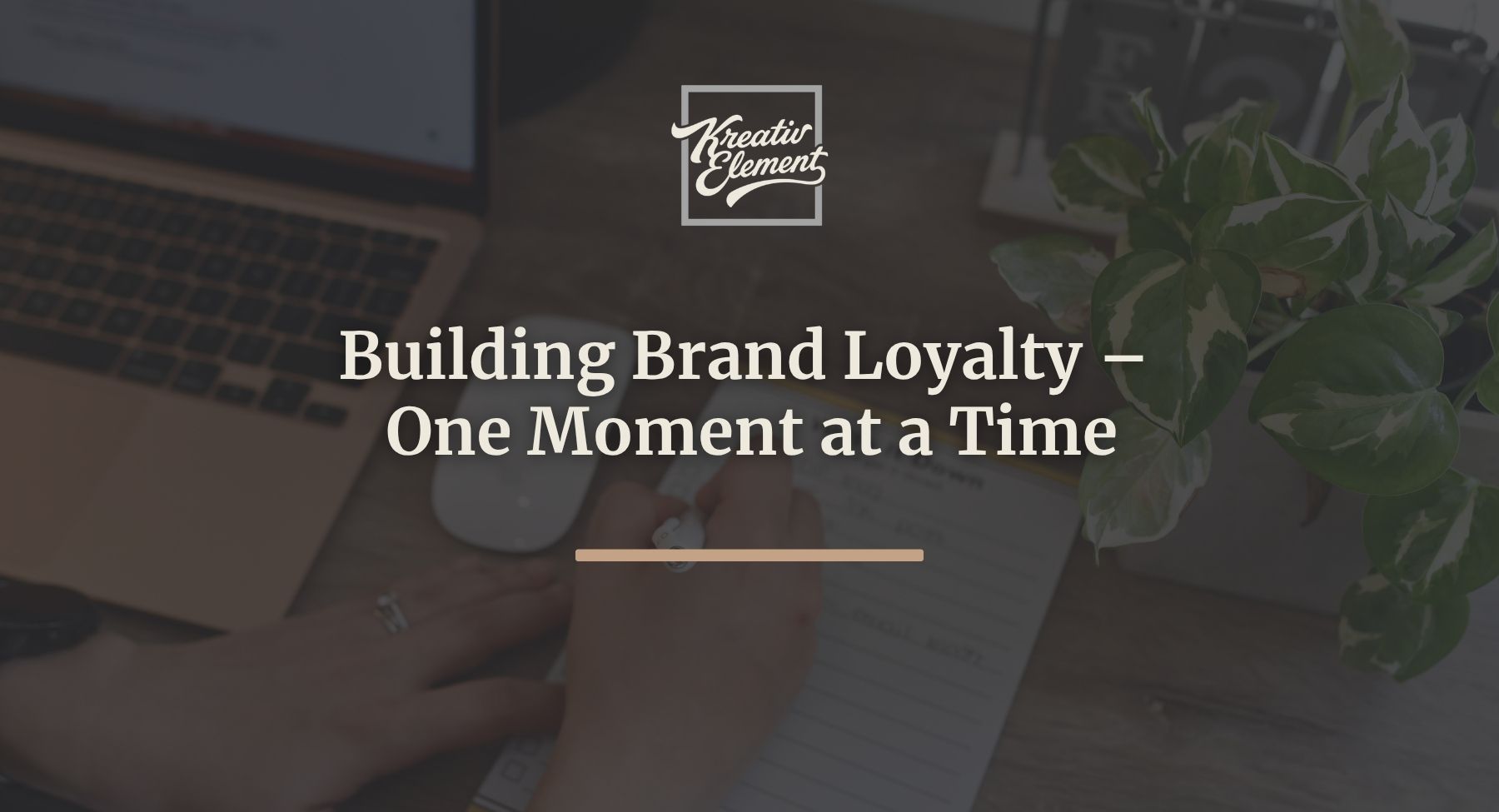 Building Brand Loyalty – One Moment at a Time - KreativElement blog post Building Brand Loyalty – One Moment at a Time - KreativElement blog post