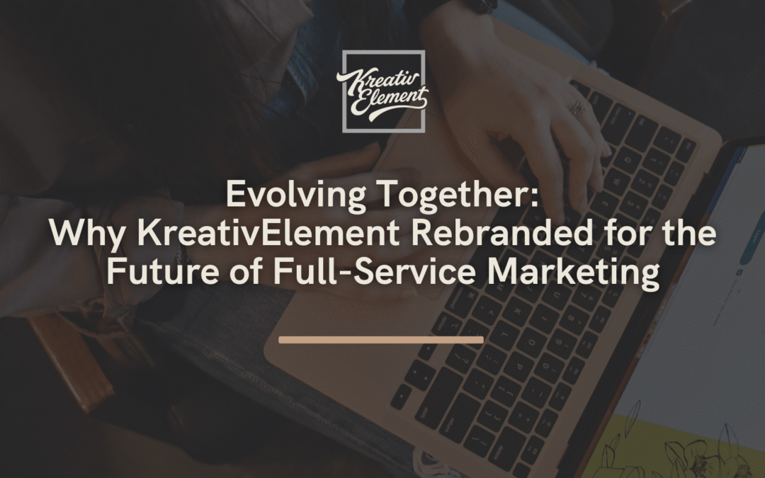 “Evolving Together: Why KreativElement Rebranded for the Future of Full-Service Marketing”
