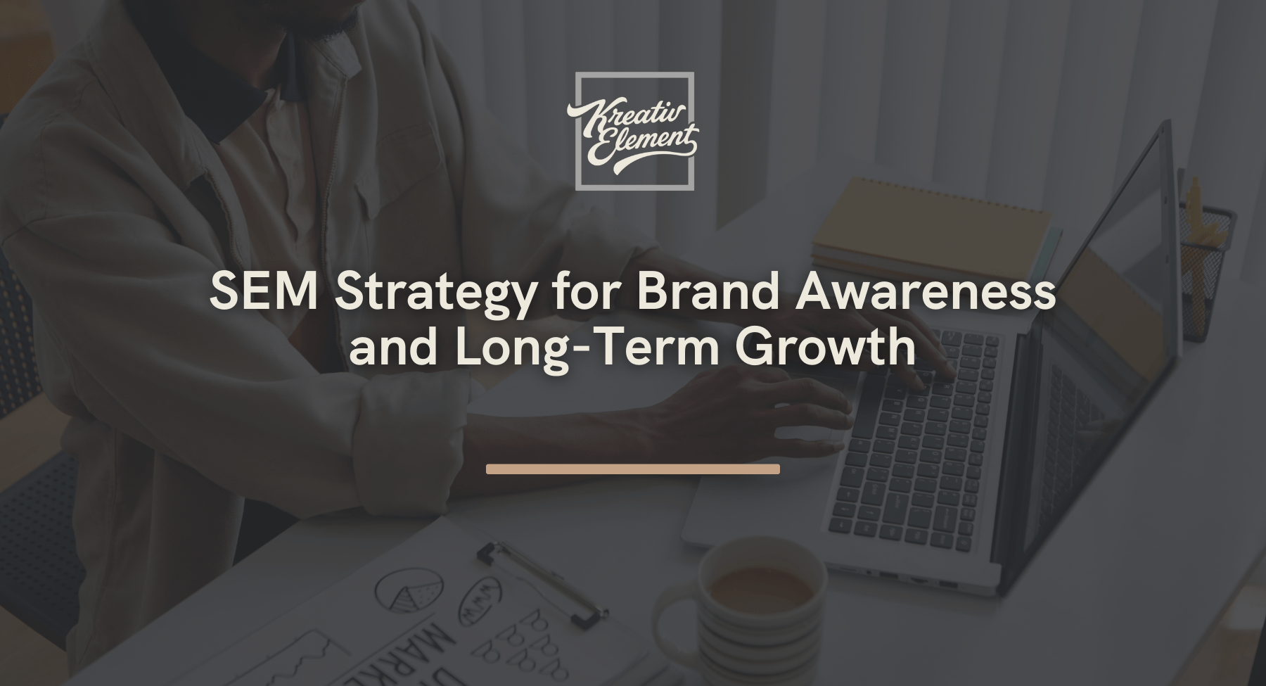 SEM Strategy for Brand Awareness and Long-Term Growth - KreativElement blog post SEM Strategy for Brand Awareness and Long-Term Growth - KreativElement blog post