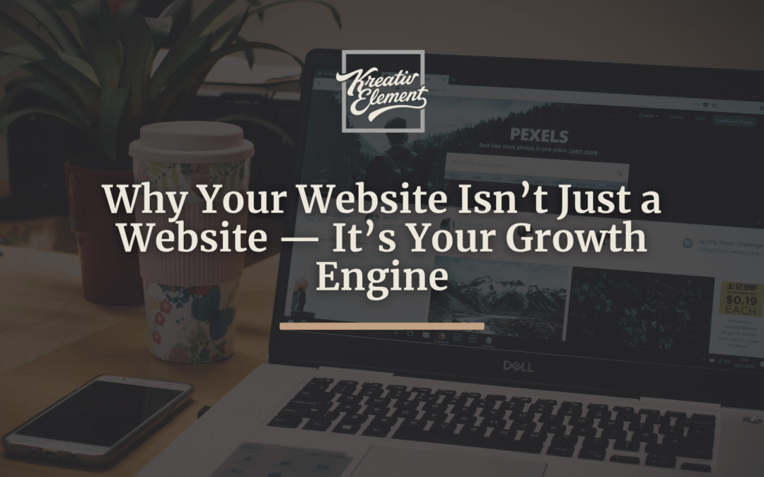 Why Your Website Isn’t Just a Website — It’s Your Growth Engine